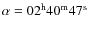 $\alpha = 02^{\rm h}40^{\rm m}47^{\rm s}$