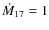 $\dot{M}_{17}=1$