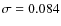 $\sigma = 0.084$