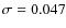 $\sigma = 0.047$