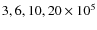 $3,6,10,20\times 10^5$