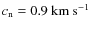 $c_{\rm n}=0.9~{\rm km}~{\rm s}^{-1}$