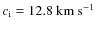$c_{\rm i}=12.8~{\rm km}~{\rm s}^{-1}$