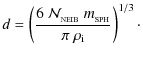 $\displaystyle d=\left(\frac{6~{\cal N}_{_{\rm NEIB}}~m_{_{\rm SPH}}}{\pi~\rho_{\rm i}}\right)^{1/3}\cdot$