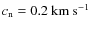 $c_{\rm n}=0.2~{\rm km}~{\rm s}^{-1}$