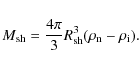\begin{displaymath}%
M_{\rm sh} = \frac{4\pi}{3} R_{\rm sh}^3 (\rho_{\rm n} - \rho_{\rm i}).
\end{displaymath}