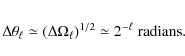 \begin{eqnarray*}\Delta\theta_{\ell}\simeq\left(\Delta\Omega_{\ell}\right)^{1/2}\simeq 2^{-\ell}~{\rm radians}.
\end{eqnarray*}