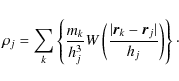 \begin{displaymath}%
\rho_{j}=\sum_{k}\left\{\frac{m_{k}}{h^3_{j}}W\left(\frac{\vert{\vec r}_{k}-{\vec r}_{j}\vert}{h_{j}}\right)\right\}\cdot
\end{displaymath}