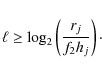 \begin{displaymath}%
\ell\geq\log_2\left(\frac{r_j}{f_2h_j}\right)\cdot
\end{displaymath}