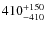 $\rm 410^{+150}_{-410}$