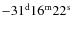 $\rm -31^d 16^m 22^s $