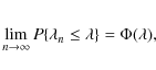 \begin{eqnarray*}\lim_{n\to\infty}P\{\lambda_n\le\lambda\}=\Phi(\lambda),
\end{eqnarray*}