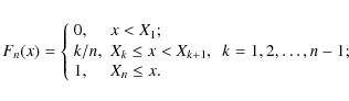 \begin{eqnarray*}F_n(x)=
\left\{ \begin{array}{ll}
0, & x<X_1; \\
k/n, & X_k\le...
...{k+1},\ \ k=1,2,\dots,n-1; \\
1, & X_n\le x.
\end{array}\right.
\end{eqnarray*}