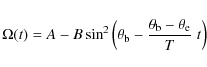 \begin{displaymath}\Omega({t})= {A}- {B}\sin ^{2}\left( {\theta}_{\rm {b}}
-\frac {{\theta}_{\rm {b}}- {\theta}_{\rm e}}{ {T}}\; t\right)
\end{displaymath}