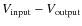 $V_{\rm input}-V_{\rm output}$