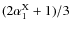 $(2\alpha^{\rm X} _1 +1)/3$