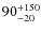 $90_{-20}^{\rm +150}$
