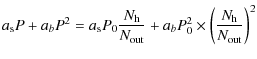 $\displaystyle a_{\rm s} P + a_b P^2 = a_{\rm s} P_0 \frac{N_{\rm h}}{N_{\rm out}} + a_b P_0^2\times \left(\frac{N_{\rm h}}{N_{\rm out}}\right)^2$
