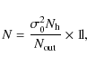 \begin{displaymath}N=\frac{\sigma_{0}^{2}N_{\rm h}}{N_{\rm out}}\times{\mathchoi...
...\rm 1\mskip-4mu l}
{\rm 1\mskip-4.5mu l} {\rm 1\mskip-5mu l}},
\end{displaymath}