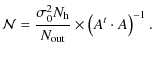 $\displaystyle \mathcal{N}=\frac{\sigma_{0}^{2}N_{\rm h}}{N_{\rm out}}\times\left(A^{t}\cdot A\right)^{-1}.$