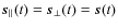 $\vec{s}_{\vert\vert}(t)=\vec{s}_{\bot}(t)=\vec{s}(t)$
