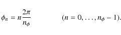 \begin{displaymath}\phi_{n}=n\frac{2\pi}{n_{\phi}}~~~~~~~~~~~~~~~~(n=0,\dots ,n_{\phi}-1).
\end{displaymath}