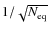 $1/\sqrt{N_{\rm eq}}$