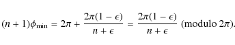 \begin{displaymath}(n+1)\phi_{\min}=2\pi+\frac{2\pi(1-\epsilon)}{n+\epsilon}=\frac{2\pi(1-\epsilon)}{n+\epsilon}~{\rm (modulo~2\pi)}.
\end{displaymath}