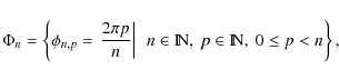 \begin{displaymath}\Phi_n=\left\{ \phi_{n,p}=\left. \frac{2\pi p}{n} \right\vert ~~n\in {\rm I\!N},~p\in {\rm I\!N},~0\leq p < n\right\},
\end{displaymath}