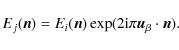 \begin{displaymath}E_{j}(\vec{n})=E_{i}(\vec{n})\exp(2{\rm i}\pi\vec{u}_{\beta}\cdot\vec{n})
.
\end{displaymath}