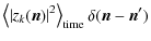 $\displaystyle \left\langle\left\vert z_{k}(\vec{n})\right\vert^{2}\right\rangle_{{\rm time}}\delta(\vec{n}-\vec{n}^{\prime})$