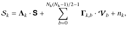 $\displaystyle \mathcal{S}_k=\vec{\Lambda}_k \cdot \vec{\mathsf{S}} +\sum_{b=0}^{N_{\rm h}(N_{\rm h}-1)/2-1} \vec{\Gamma}_{k,b} \cdot\vec{\mathcal{V}}_b +n_k,$