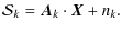 $\displaystyle \mathcal{S}_k= \vec{A}_k\cdot \vec{X}+n_k.$