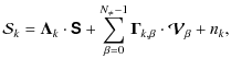 $\displaystyle \mathcal{S}_k=\vec{\Lambda}_k \cdot \vec{\mathsf{S}} +\sum_{\beta=0}^{N_\neq-1} \vec{\Gamma}_{k,\beta} \cdot\vec{\mathcal{V}}_{\beta}+n_k,$