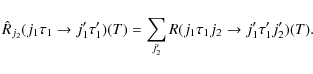 \begin{displaymath}\hat{R}_{j_2}(j_1 \tau_1 \rightarrow j'_1 \tau'_1)(T)=\sum_{j'_2}
R(j_1 \tau_1 j_2 \rightarrow j'_1 \tau'_1 j'_2)(T).
\end{displaymath}