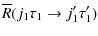 $\displaystyle \overline{R}(j_1 \tau_1 \rightarrow j'_1 \tau'_1)$