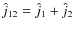$\hat{j}_{12} = \hat{j}_1 + \hat{j}_2$