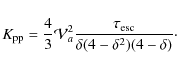 \begin{displaymath}K_{\rm pp}=\frac{4}{3} {\cal V}_a^2
\frac{\tau_{\rm esc}}{\delta(4-\delta^2)(4-\delta)}\cdot
\end{displaymath}