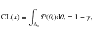 \begin{displaymath}{\rm CL}(x)\equiv \int_{\Delta_x}{\cal P}(\theta_i) {\rm d} \theta_i= 1 - \gamma,
\end{displaymath}
