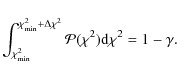 \begin{displaymath}\int_{\chi^2_{\rm min}}^{\chi^2_{\rm min}+\Delta \chi^2}{\cal P}(\chi^2) {\rm d} \chi^2 =1 - \gamma.
\end{displaymath}