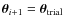 $\vec{\theta}_{i+1} = \vec{\theta}_{{\rm trial}}$