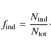 \begin{displaymath}f_{{\rm ind}} = \frac{N_{{\rm ind}}}{N_{{\rm tot}}}\cdot
\end{displaymath}