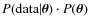 $P ({\rm data}\vert\vec{\theta}) \cdot P (\vec{\theta})$