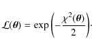 \begin{displaymath}{\cal L} (\vec{\theta})= \exp{\left( -\frac{\chi^2(\vec{\theta})}{2}\right)}\cdot
\end{displaymath}