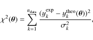 \begin{displaymath}\chi^2 (\vec{\theta}) = \sum_{k = 1}^{n_{\rm data}} \frac{(y^{\rm exp}_k -
y^{\rm theo}_k (\vec{\theta}))^2}{\sigma_k^2},
\end{displaymath}