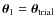 $\vec{\theta}_{1}=\vec{\theta}_{\rm trial}$