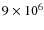 $9\times 10^6$