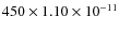 $450\times 1.10 \times 10^{-11}$