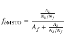\begin{displaymath}f_{b\rm MSTO} = \frac { \frac {A_{b}} {N_{b}/N_{f}}} {A_{f} + \frac{A_{b}} {N_{b}/N_{f}}}
\end{displaymath}