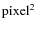 ${\rm pixel}^{2}$
